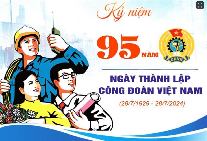 Tuyên truyền kỷ niệm 95 năm Ngày thành lập Công đoàn Việt Nam (28/7/1929 - 28/7/2024)